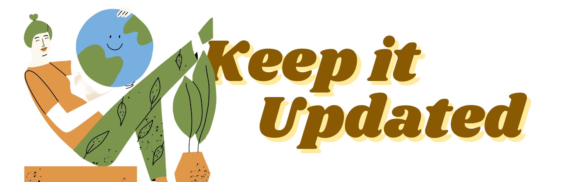 An illustrated banner featuring a person in an orange outfit with a green beanie, gently cradling a smiling blue Earth. To the right, there's the phrase "Keep it Updated" in bold golden letters. Adjacent to the text is a tall green plant with dark green leaves in an orange pot, signifying growth and care.